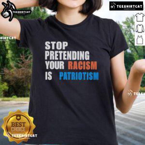 Official Stop Pretending Your Racism Is Patriotism Ladies Tee featuring bold text design on a stylish women's shirt.