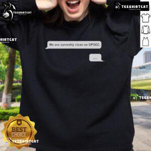 Alt Text: Official We Are Currently Clean On Opsec Sweatshirt featuring a stylish design and comfortable fit for everyday wear.