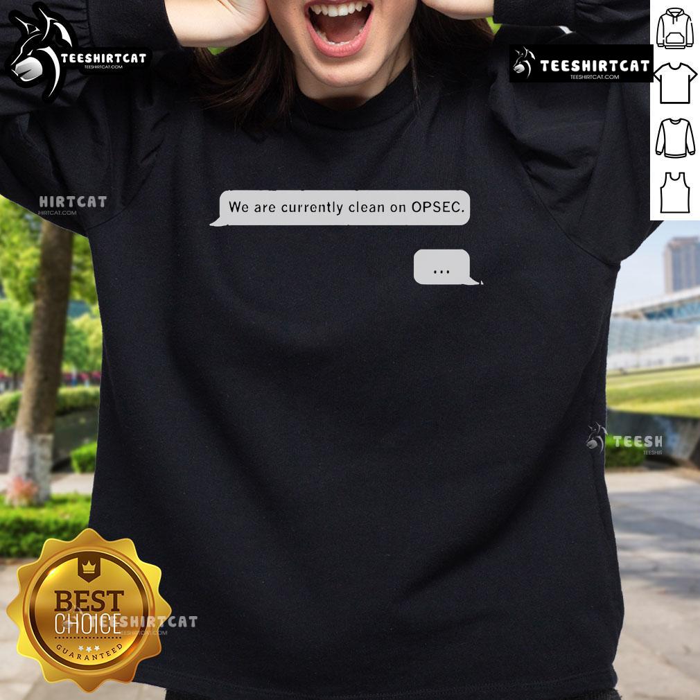 Alt Text: Official We Are Currently Clean On Opsec Sweatshirt featuring a stylish design and comfortable fit for everyday wear.
