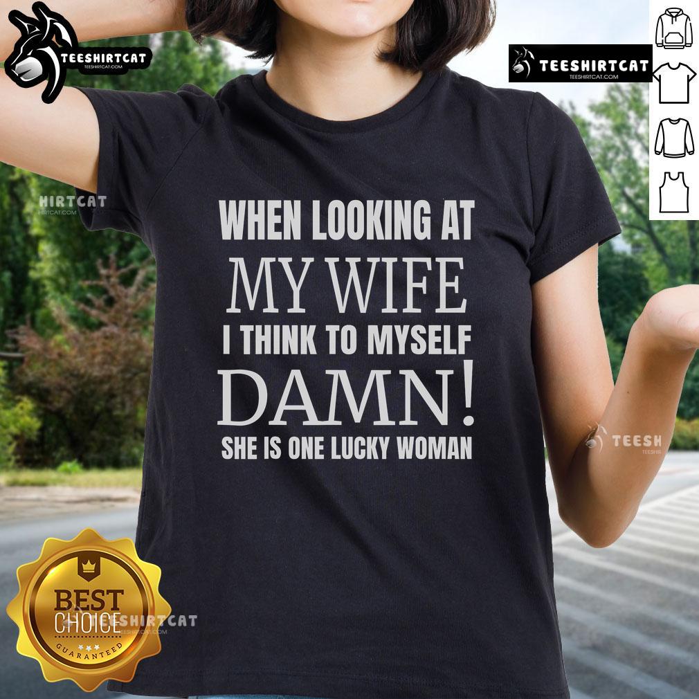 Alt Text: Official When I Look at My Wife I Think Damn She's One Lucky Women Ladies Tee in stylish design for women.