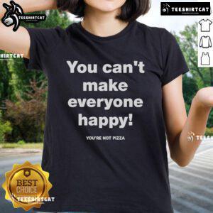 Official 'You Can't Make Everyone Happy, You're Not Pizza' Ladies Tee featuring a playful graphic design.
