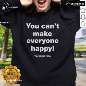 Alt Text: Official You Can't Make Everyone Happy You're Not Pizza Sweatshirt in casual style, perfect for humor lovers.