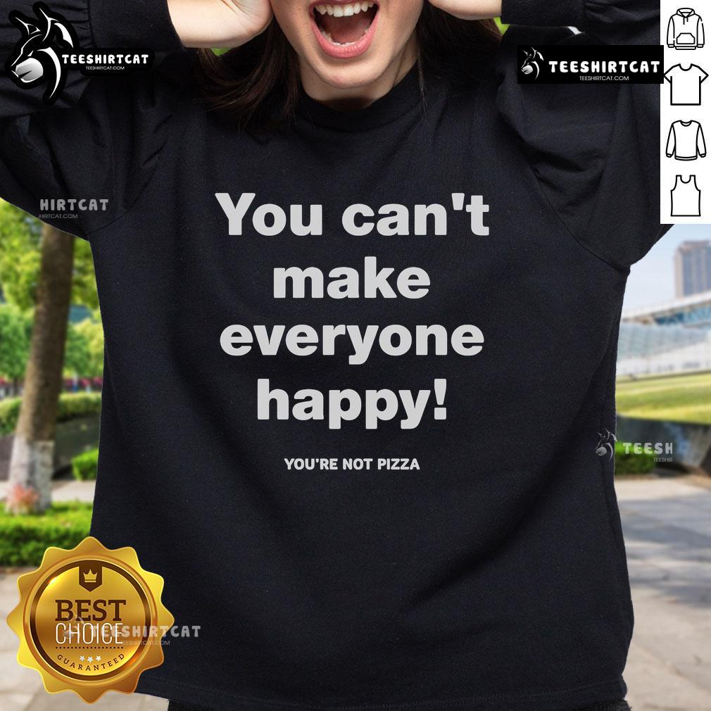 Alt Text: Official You Can't Make Everyone Happy You're Not Pizza Sweatshirt in casual style, perfect for humor lovers.