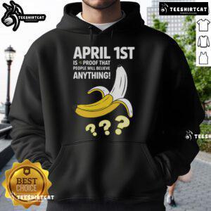 Alt Text: Person wearing 'Top April 1st Proof That People Will Believe Anything' hoodie, showcasing humor and playful design.