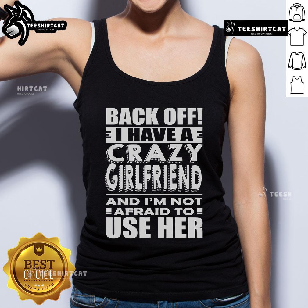 Funny tank top design: 'Back Off, Have a Crazy Girlfriend, and I'm Not Afraid to Use Her' perfect for humor lovers.