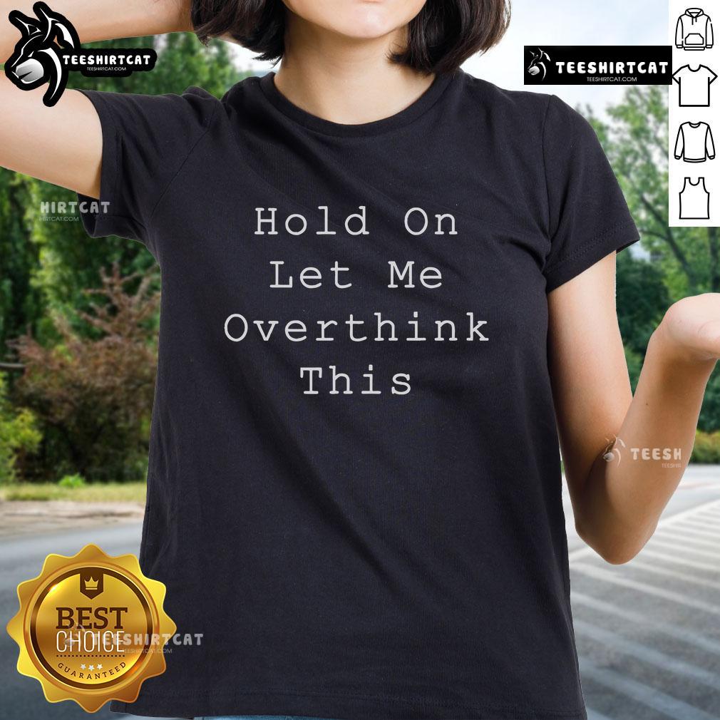 Top Funny Hold On Let Me Overthink This Ladies Tee in vibrant colors, perfect for casual and humorous outfits.