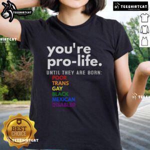 Pro-Life Until They're Born Tee for LGBTQ+, Black, Mexican, and Disabled Rights Bold statement on social justice.