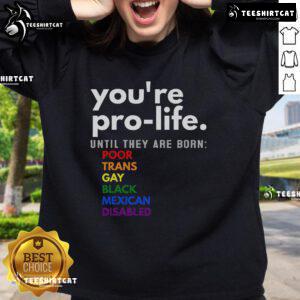 Alt Text: Pro-Life sweatshirt featuring the phrase 'Youre Pro-Life Until They Are Born' with diverse activist symbols.