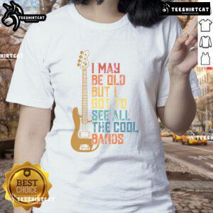 Cute I May Be Old But I Got To See All The Cool Bands Ladies Tee featuring vintage band graphics and stylish design.
