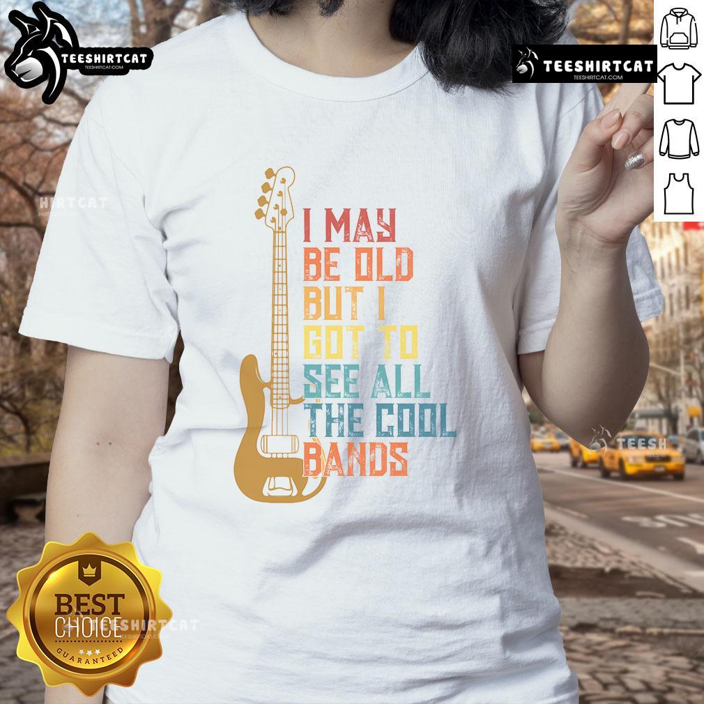 Cute I May Be Old But I Got To See All The Cool Bands Ladies Tee featuring vintage band graphics and stylish design.