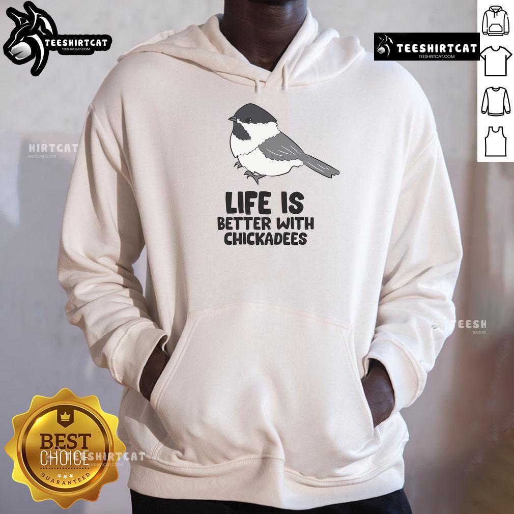Cute Life is Better with Chickadees hoodie featuring a charming chickadee bird design, perfect for bird lovers.