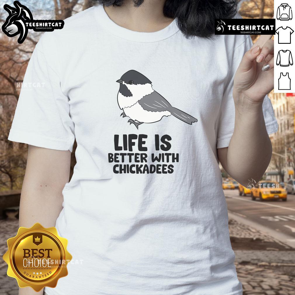 Cute Life is Better with Chickadees tee featuring a colorful chickadee bird design for ladies.