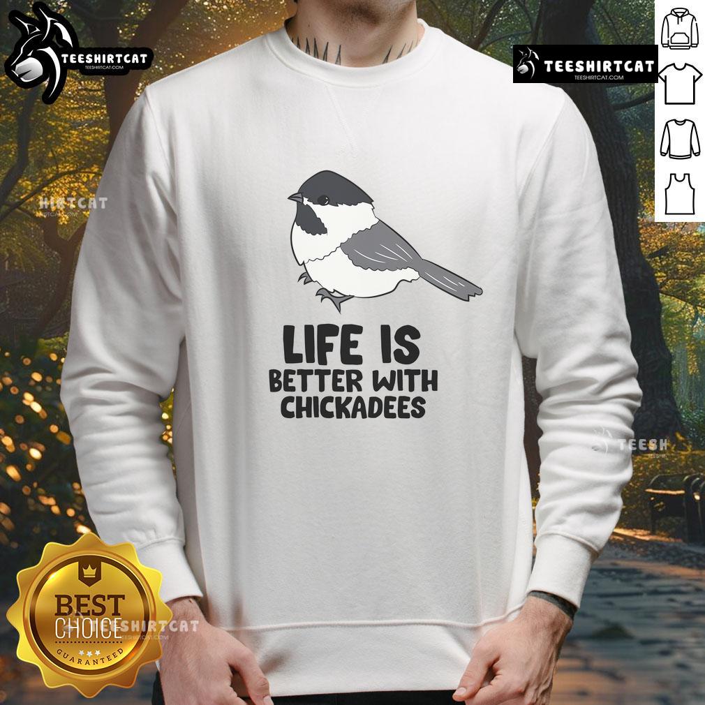Cute Life is Better with Chickadees sweatshirt featuring a colorful chickadee bird design on cozy fabric.