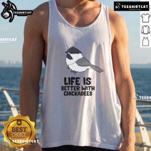 Cute Life Is Better With Chickadees tank top featuring a cheerful chickadee bird design, perfect for nature lovers.