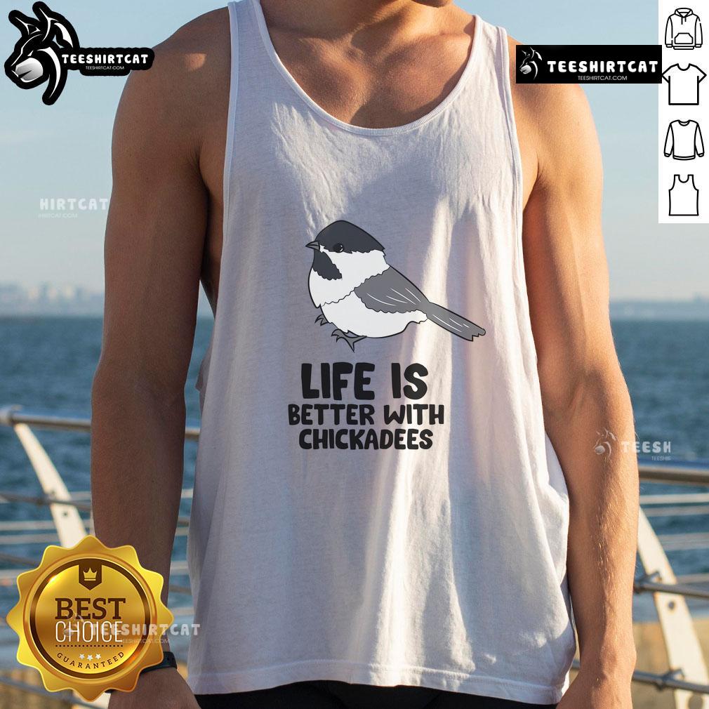 Cute Life Is Better With Chickadees tank top featuring a cheerful chickadee bird design, perfect for nature lovers.