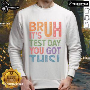 Funny Bruh It's Test Day You Got This Retro Sweatshirt design featuring a humorous motivational quote for students.