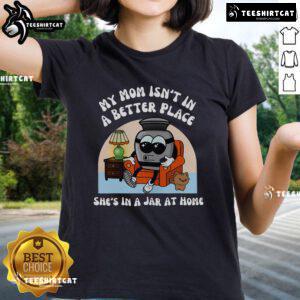 Funny 'My Mom Isn't in a Better Place, She's in a Jar at Home' cute ladies tee shirt design featuring humor and style.