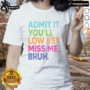Alt Text: Teacher last day of school ladies tee with 'Nice Admit It You'll Low-Key Miss Me Bruh' graphic design