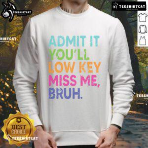 Funny 'Nice Admit It You'll Low Key Miss Me Bruh' sweatshirt for teachers on the last day of school, perfect for a memorable send-off.