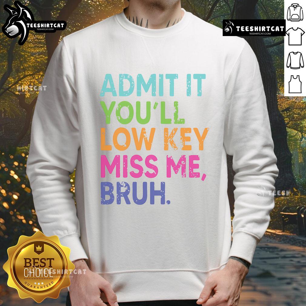 Funny 'Nice Admit It You'll Low Key Miss Me Bruh' sweatshirt for teachers on the last day of school, perfect for a memorable send-off.