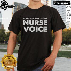 Funny 'Don't Make Me Use My Nurse Voice' T-Shirt featuring a playful design for nurses who love humor in healthcare.