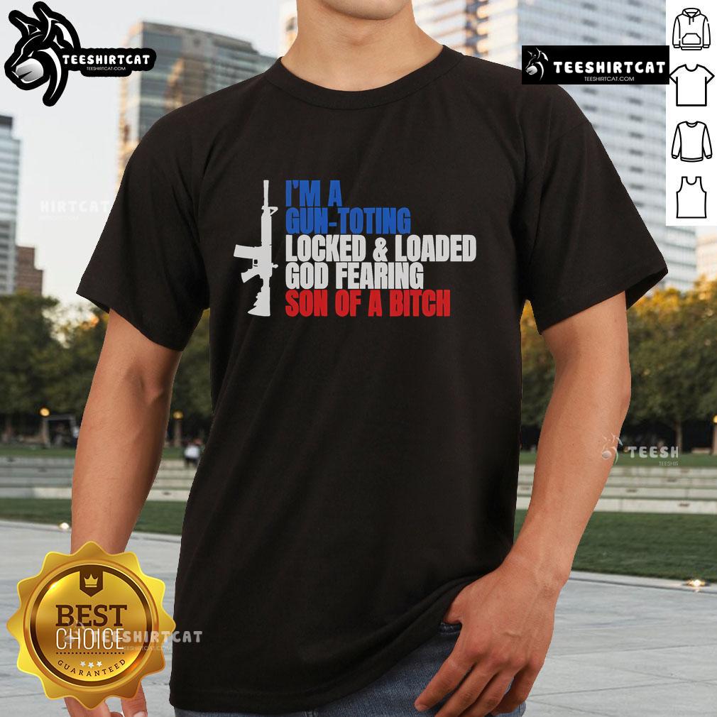 Nice Gun I'M A Gun Toting Locked And Loaded God Fearing Son Of A Bitch T-Shirt featuring bold text on a black background.