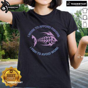 Funny ladies tee with 'I need to work to afford fishing, I fish to avoid work' slogan, perfect for fishing enthusiasts.