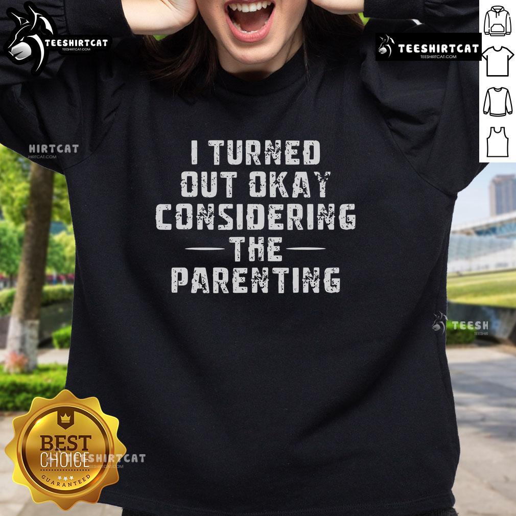 Funny Nice I Turned Out Okay Considering The Parenting Sweatshirt for parents with a humorous take on parenting.