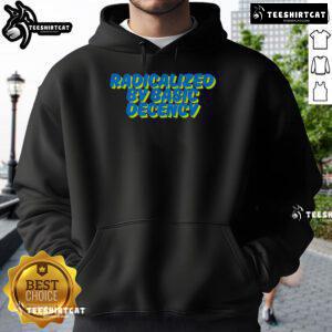 Nice Radicalized By Basic Decency Hoodie featuring a stylish design promoting kindness and social awareness.