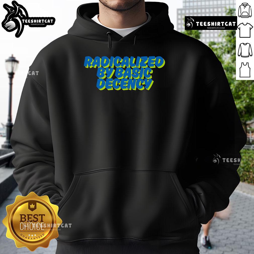 Nice Radicalized By Basic Decency Hoodie featuring a stylish design promoting kindness and social awareness.