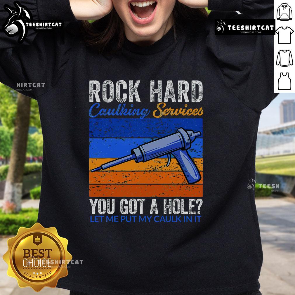 Funny sweatshirt featuring 'Nice Rock Hard Caulking Services' slogan, perfect for caulking enthusiasts and DIY lovers.