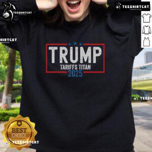 Nice Trump Tariffs Titan 2025 sweatshirt showcasing patriotism and support for standing up to China.