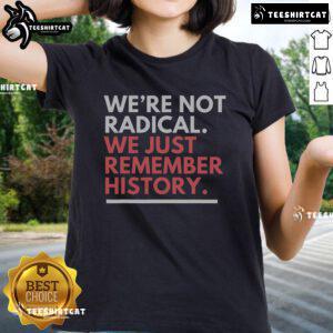 Alt Text: Nice We're Not Radical We Just Remember History Ladies Tee - A stylish t-shirt featuring a powerful historical message.