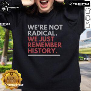 Nice sweatshirt featuring 'We're Not Radical, We Just Remember History' slogan for a stylish, thoughtful statement.