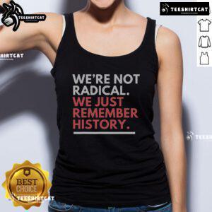 Nice We're Not Radical We Just Remember History Tank Top design featuring bold text on a stylish sleeveless shirt.