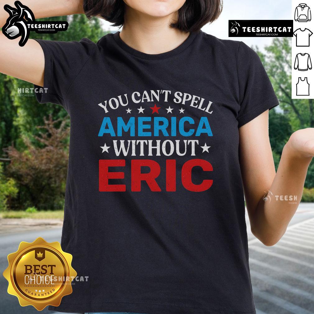 Nice You Can't Spell America Without Eric Ladies Tee showcasing a stylish design perfect for patriotic occasions.