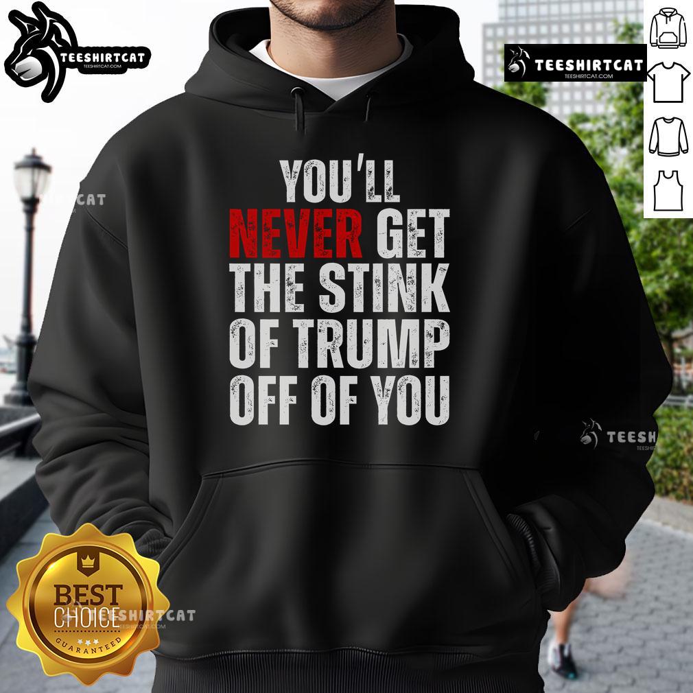 Trendy hoodie featuring 'You'll Never Get The Stink Of Trump Off Of You' slogan, perfect for expressing political humor.