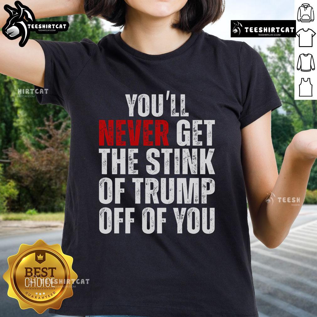 Funny 'You'll Never Get The Stink Of Trump Off Of You' ladies tee showcasing a humorous political design.