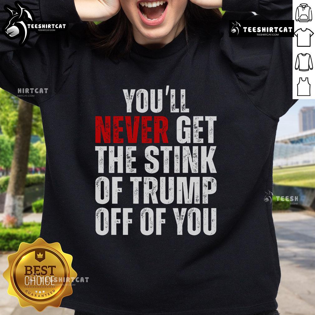 Funny 'You'll Never Get The Stink Of Trump Off Of You' sweatshirt design featuring humorous text and vibrant colors.