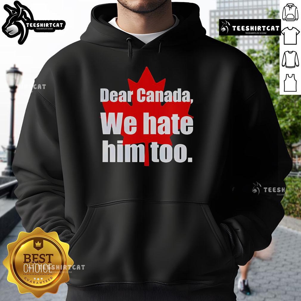 Alt Text: Official Dear Canada We Hate Him Too Hoodie featuring bold text design for stylish political statement wear.