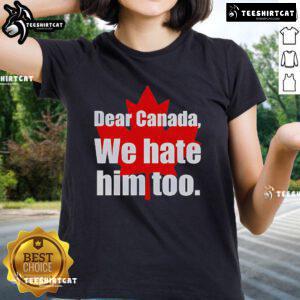 Alt Text: Official Dear Canada We Hate Him Too Ladies Tee featuring a bold graphic design for women expressing a humorous statement.