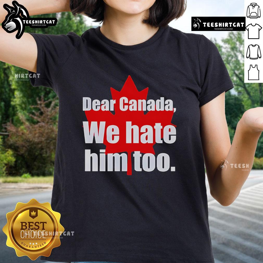 Alt Text: Official Dear Canada We Hate Him Too Ladies Tee featuring a bold graphic design for women expressing a humorous statement.