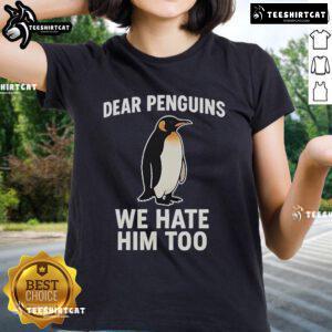 Official Dear Penguins We Hate Him Too Ladies Tee featuring a humorous penguin graphic on a stylish women's t-shirt.