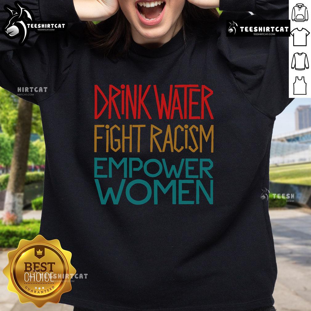 Alt Text: Official Drink Water Fight Racism Empower Women Sweatshirt featuring a bold design promoting activism and empowerment.