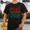 Official Drink Water Fight Racism Empower Women T-Shirt featuring a bold design promoting empowerment and social justice.