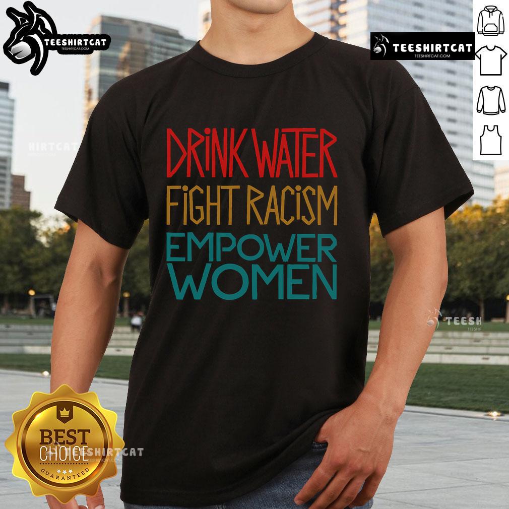 Official Drink Water Fight Racism Empower Women T-Shirt featuring a bold design promoting empowerment and social justice.