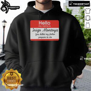 Alt Text: Official Inigo Montoya hoodie featuring 'Hello, My Name Is Inigo Montoya. You Killed My Father. Prepare to Die.'