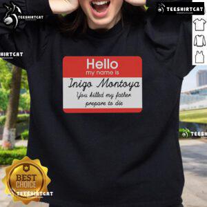 Alt Text: Official Hello My Name Is Inigo Montoya You Killed My Father Prepare To Die Sweatshirt in black with bold text.