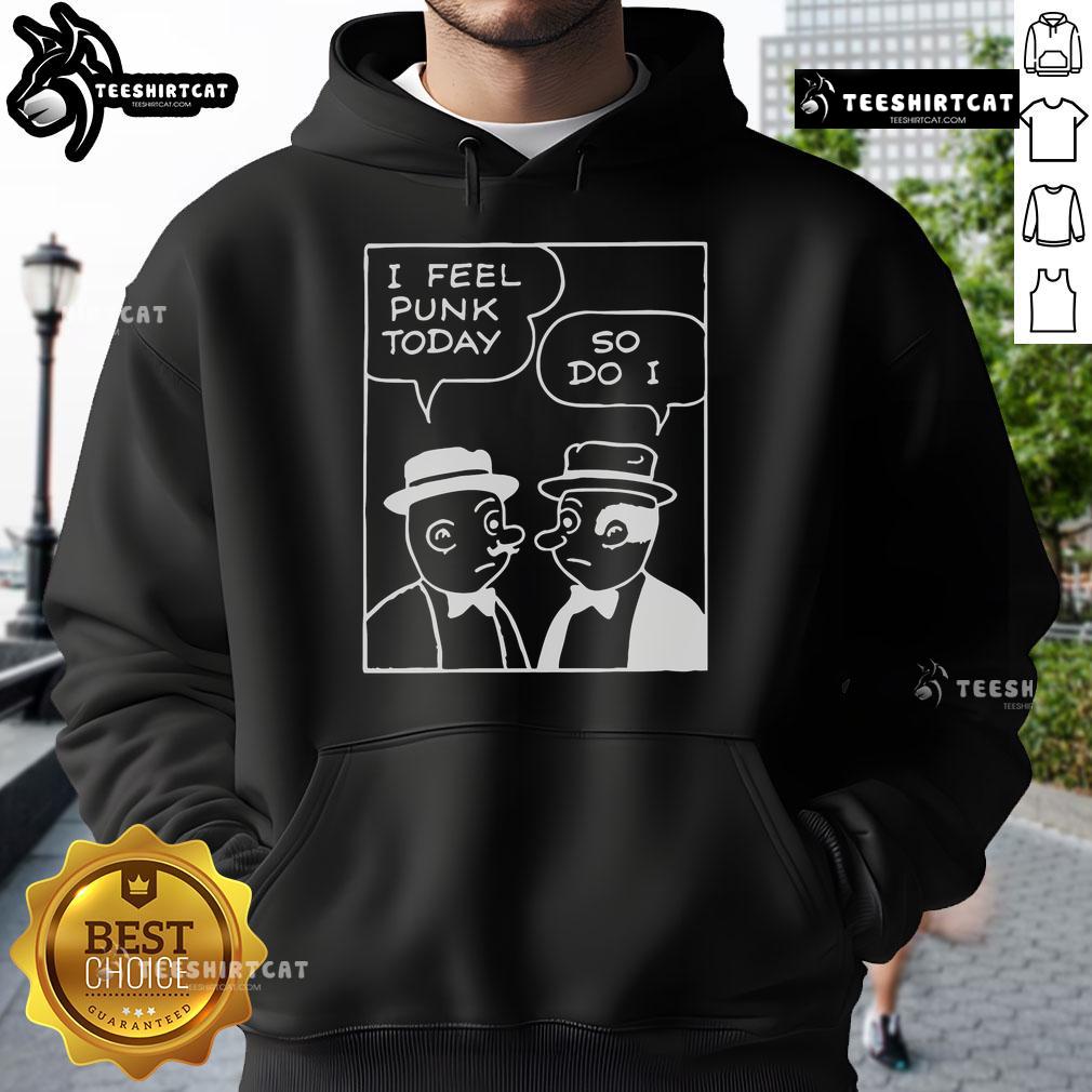 Alt Text: Official I Feel Punk Today So Do I Hoodie in black, featuring bold graphic text, perfect for punk fashion lovers.