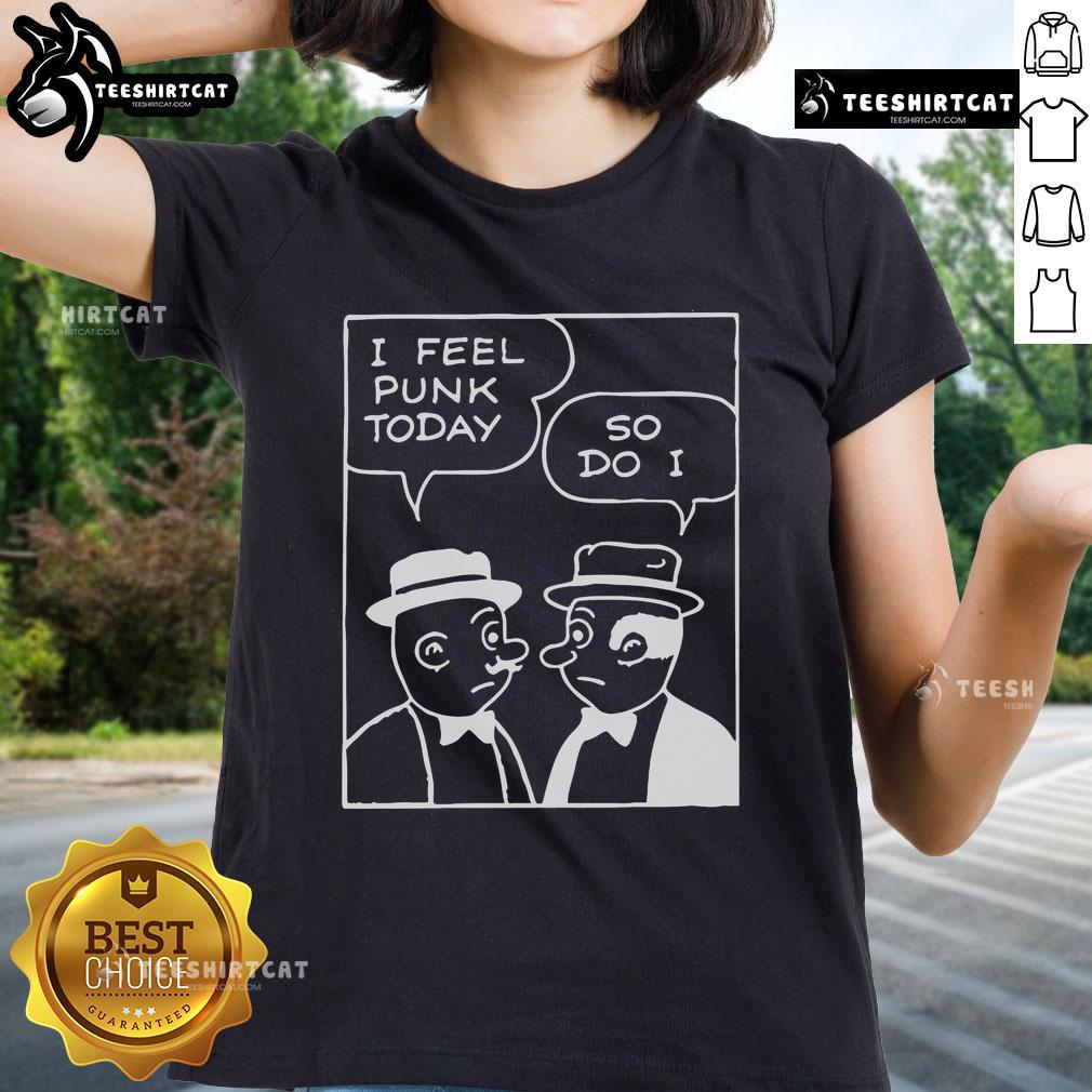 Official I Feel Punk Today So Do I Ladies Tee featuring bold graphic design on a stylish women's shirt.
